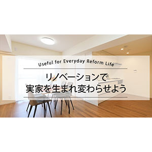 リノベーションで実家を生まれ変わらせよう